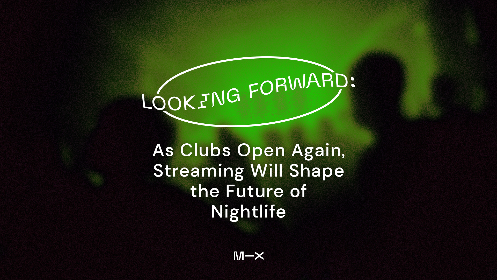 Looking Forward: As Clubs Open Again, Streaming Will Shape The Future of Nightlife